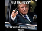 https://image.noelshack.com/fichiers/2019/33/2/1565709849-1-donald-trump-meme-get-in-pussy-making-america-great-again-e1450706718866.jpg