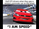 https://image.noelshack.com/fichiers/2021/22/7/1622942183-golf-gti-drivers-when-they-gap-a-random-commuter-car-63832198.png