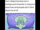 https://image.noelshack.com/minis/2022/50/5/1671230720-how-i-sleep-knowing-l-am-a-background-character-in-everyone-elses-lives-and-people-dont-think-about-me-at-all-jqzfd.png