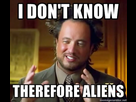 https://image.noelshack.com/fichiers/2023/07/1/1676297835-ancient-aliens-i-dont-know-therefore-aliens-1447f8dca2a8842092d690b2f2fc820b.jpg
